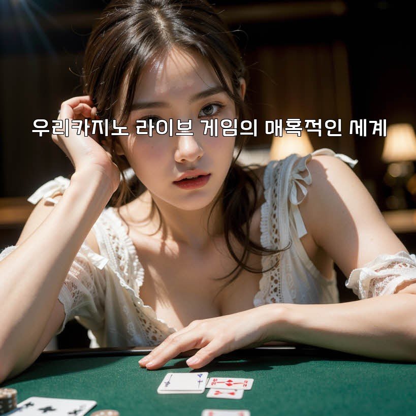 우리카지노 라이브 게임의 매혹적인 세계